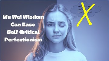 Wu Wei Wisdom To Ease Self Critical Perfectionism