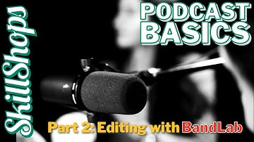 Podcast Basics Part 2: Editing with BandLab