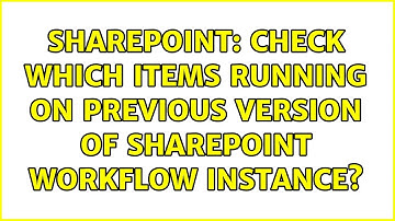 Sharepoint: Check which items running on previous version of SharePoint workflow instance?