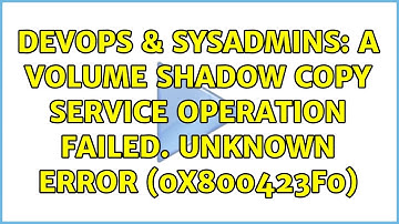 DevOps & SysAdmins: A Volume Shadow Copy Service operation failed. Unknown error (0x800423f0)