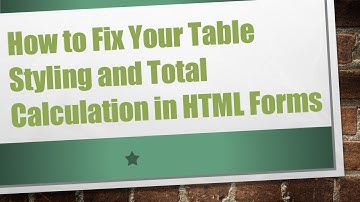 How to Fix Your Table Styling and Total Calculation in HTML Forms