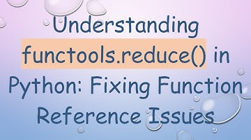Understanding functools.reduce() in Python: Fixing Function Reference Issues