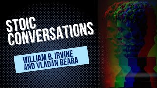 Stoic Conversations with William B. Irvine and Vladan Beara