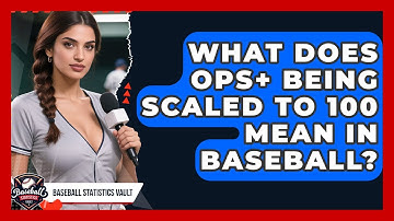 What Does OPS+ Being Scaled To 100 Mean In Baseball? - Baseball Statistics Vault