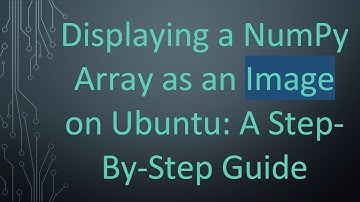 Displaying a NumPy Array as an Image on Ubuntu: A Step-By-Step Guide