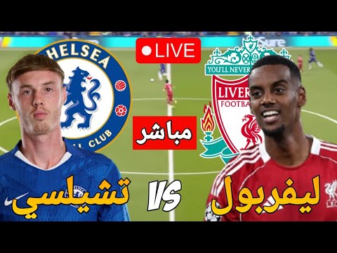 بث مباشر لمباراة تشيلسي وليفربول اليوم مباراة الدوري الإنجليزي الممتاز 2025