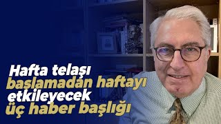 Hafta Telaşı Başlamadan Haftayı Etkileyecek Üç Haber Başlığı