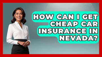 How Can I Get Cheap Car Insurance In Nevada? - Auto Coverage Explained