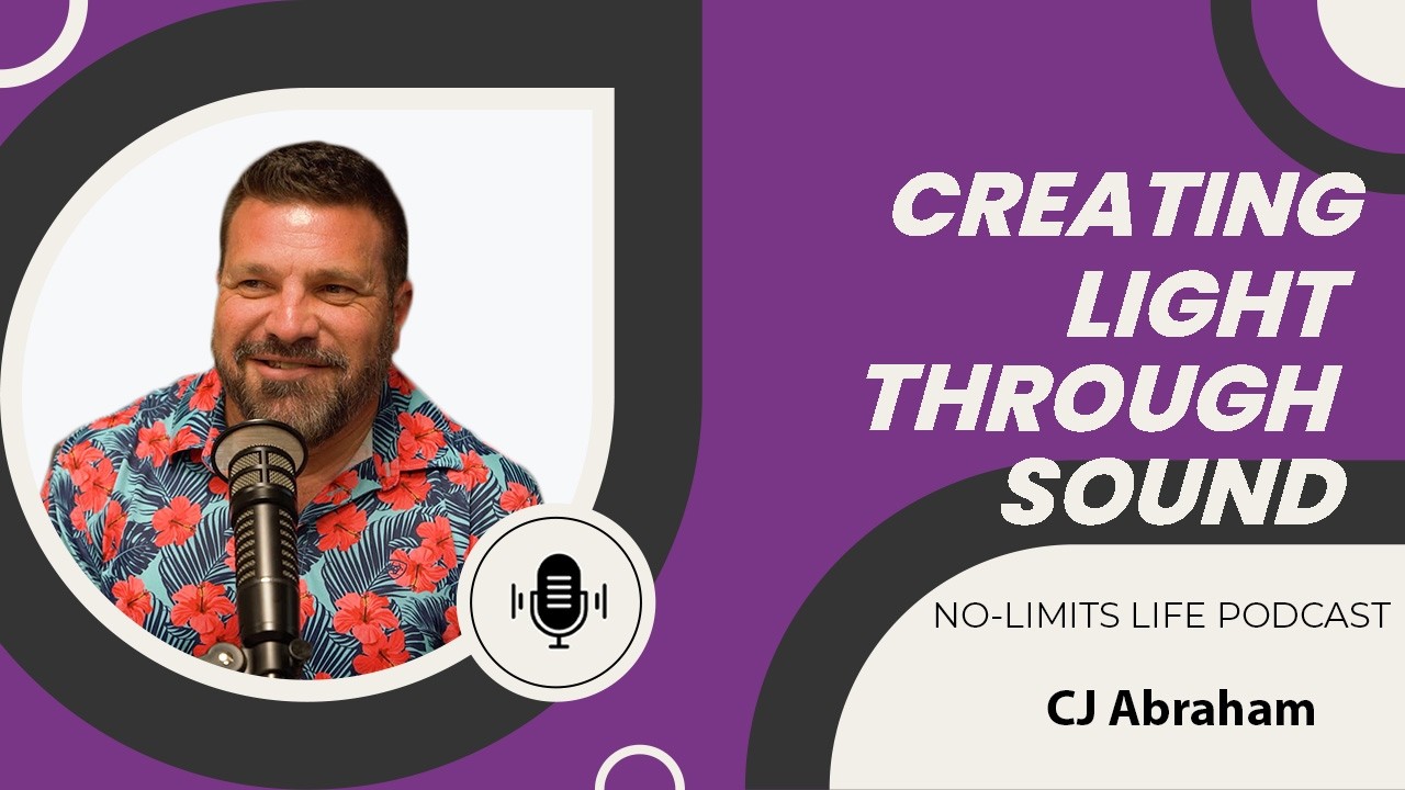 Creating Light Through Sound - CJ Abraham | No-Limits Life Podcast