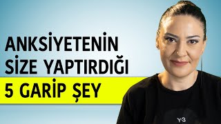 ANKSİYETENİN SİZE YAPTIRDIĞI 5 GARİP ŞEY