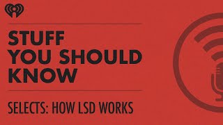 Selects: How LSD Works | STUFF YOU SHOULD KNOW