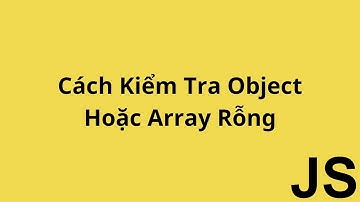 Cách Kiểm Tra Object Hoặc Array Rỗng
