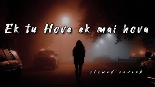 Ek tu Hove ek mai hova (Slowed and Reverb )Yaarian |Asi gabur Punjabi New song#yaarian #slowedreverb