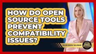 How Do Open Source Tools Prevent Compatibility Issues? - College Dropout Millionaire