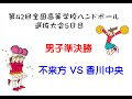 第42回全国高等学校ハンドボール選抜大会5日目男子準決勝 不来方対香川中央