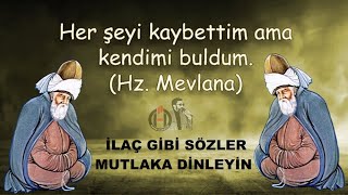 Hz. Mevlana Sözleri 🌹 ( İlaç Gibi ) 🌹 Her şeyi kaybettim AMA kendini buldum...!!!