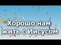 08.Хорошо нам жить с Иисусом