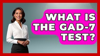 What Is The GAD-7 Test - PTSD Support Channel