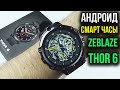 СМАРТ ЧАСЫ Zeblaze THOR 6  - Андроид 10, 2 камеры, Игровой чип, 4ГБ /64ГБ, Сим карта