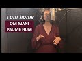 Om mani padme hum  i am home