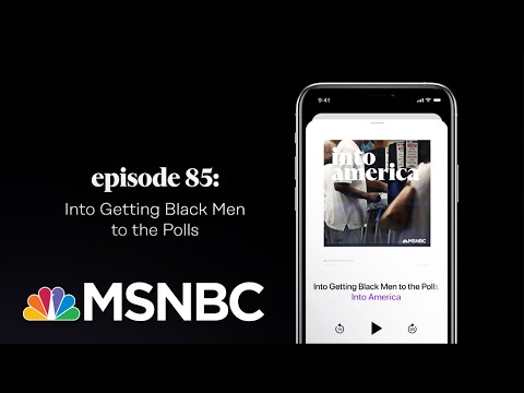 Into Getting Black Men to the Polls | Into America Podcast – Ep. 85 | MSNBC