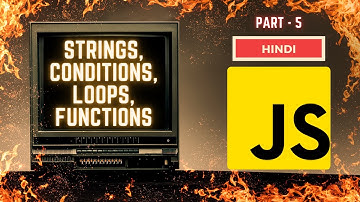 JavaScript Full Course 2024 |  PART 5 | STRINGS, Conditions, Loops and Functions | Hindi