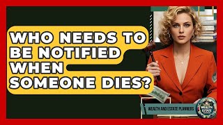 Who Needs To Be Notified When Someone Dies? - Wealth and Estate Planners
