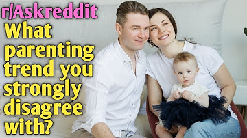 r/AskReddit: What Parenting "Trend" Do You Strongly Disagree With? | askreddit | reddit stories