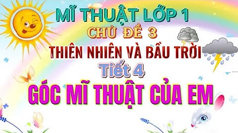 Mĩ thuật 1- Chủ đề: Thiên nhiên và bầu trời- Tiết 4: Góc mĩ thuật của em