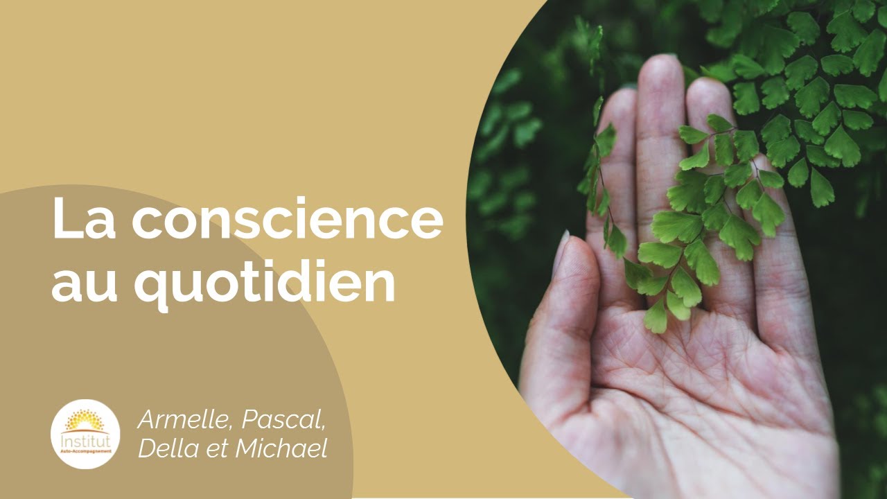 La conscience au quotidien - avec Armelle, Pascal, Della et Michael ...