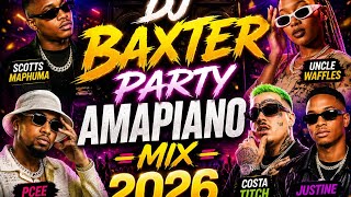 DJ BAXTER PARTY AMAPIANO MIX 2026 MOPEPE NAKO TSELE  UNCLE WAFFLES NGIBOLEKENI BIRI MARUNG 