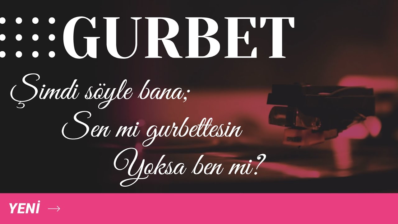 GURBET - Şimdi söyle bana; sen mi gurbettesin yoksa ben mi?