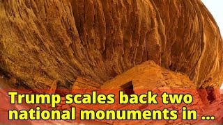 Trump scales back two national monuments in Utah, drawing praise and protests