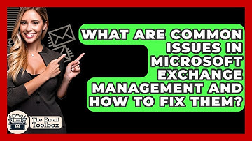 What Are Common Issues In Microsoft Exchange Management And How To Fix Them? - TheEmailToolbox.com