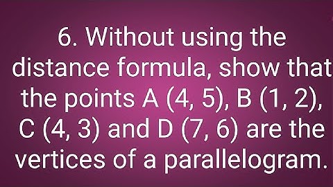 Ques:-6. Without using the distance formula, show that the points A (4, 5), B (1, 2), C (4, 3) and D