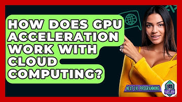 How Does GPU Acceleration Work With Cloud Computing? - Next LVL Programming