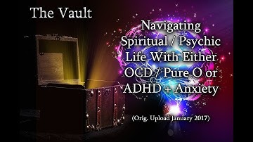 The Vault: Navigating The  Paranormal, Spiritual Life With Either OCD / Pure O or ADHD + Anxiety
