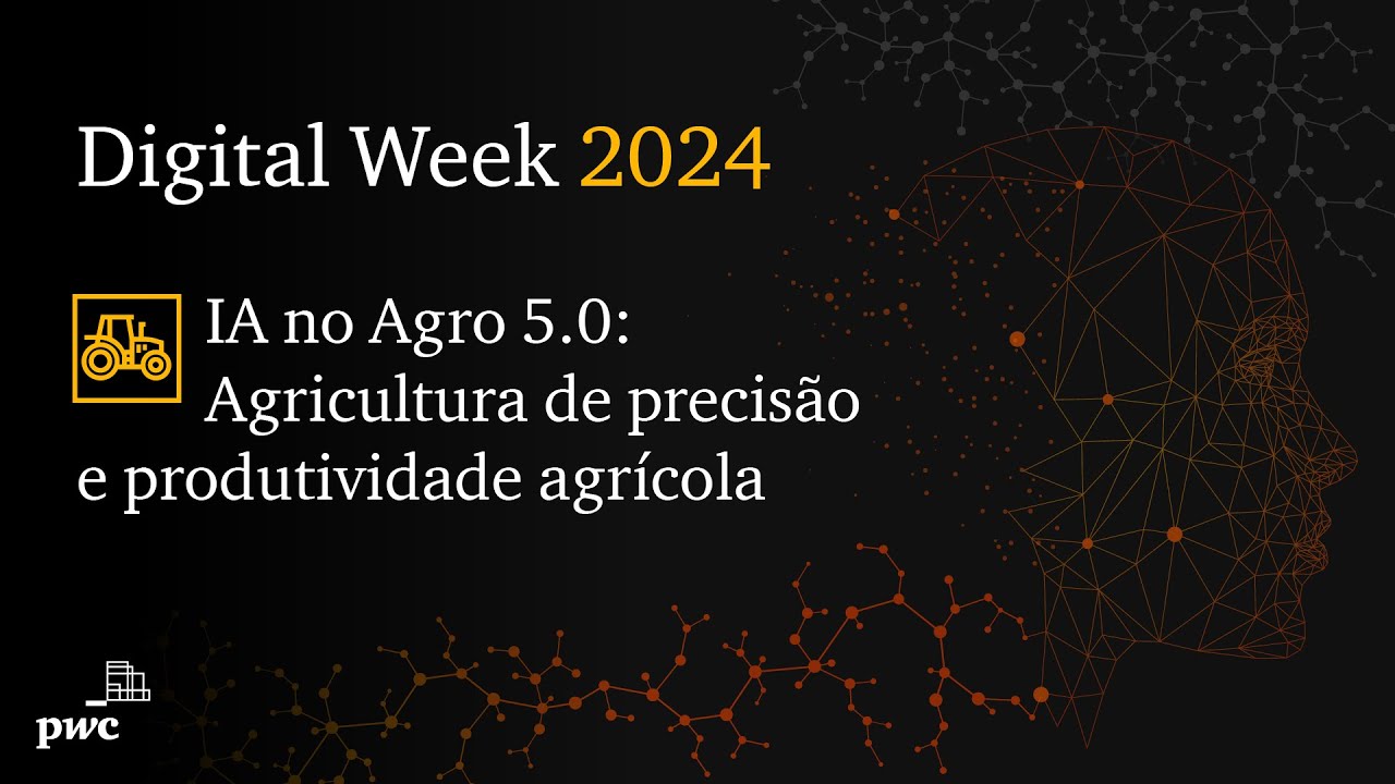 Digital Week 2024 | IA no Agro 5.0: casos de agricultura de precisão e produtividade agrícola
