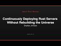 Continuously Deploying Rust Servers Without Rebuilding the Universe