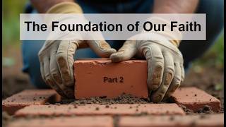 The Foundation of Our Faith - Part 2
