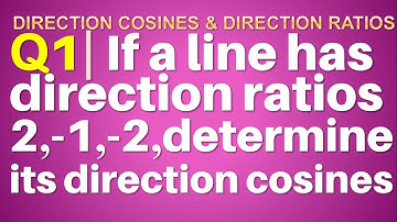 Q1 | If a line has direction ratios 2,-1,-2, determine its direction cosines | 3D Geometry