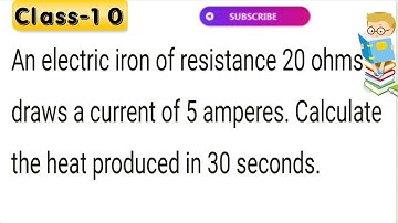 An electric iron of resistance 20 Ω takes a current of 5 A. Calculate the heat developed in 30 s.