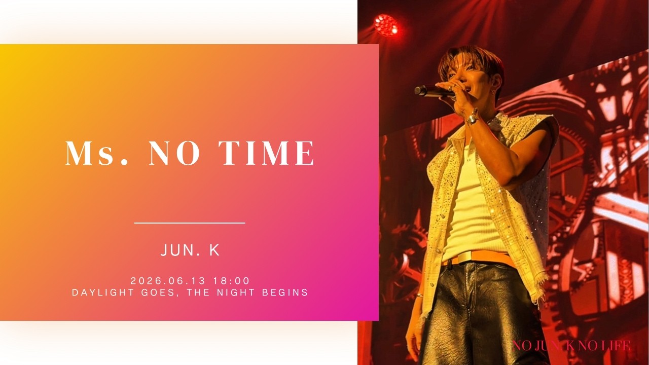 アイドル Jun.k <DAYLIGHT GOES, THE NIGHT BEGINS> 260613 18:00 JUN. K “DAYLIGHT GOES, THE NIGHT BEGINS” Ms. NO TIME
