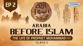 Arabia Before Islam | Ep 2 | The Life Of Prophet Muhammad ﷺ Series