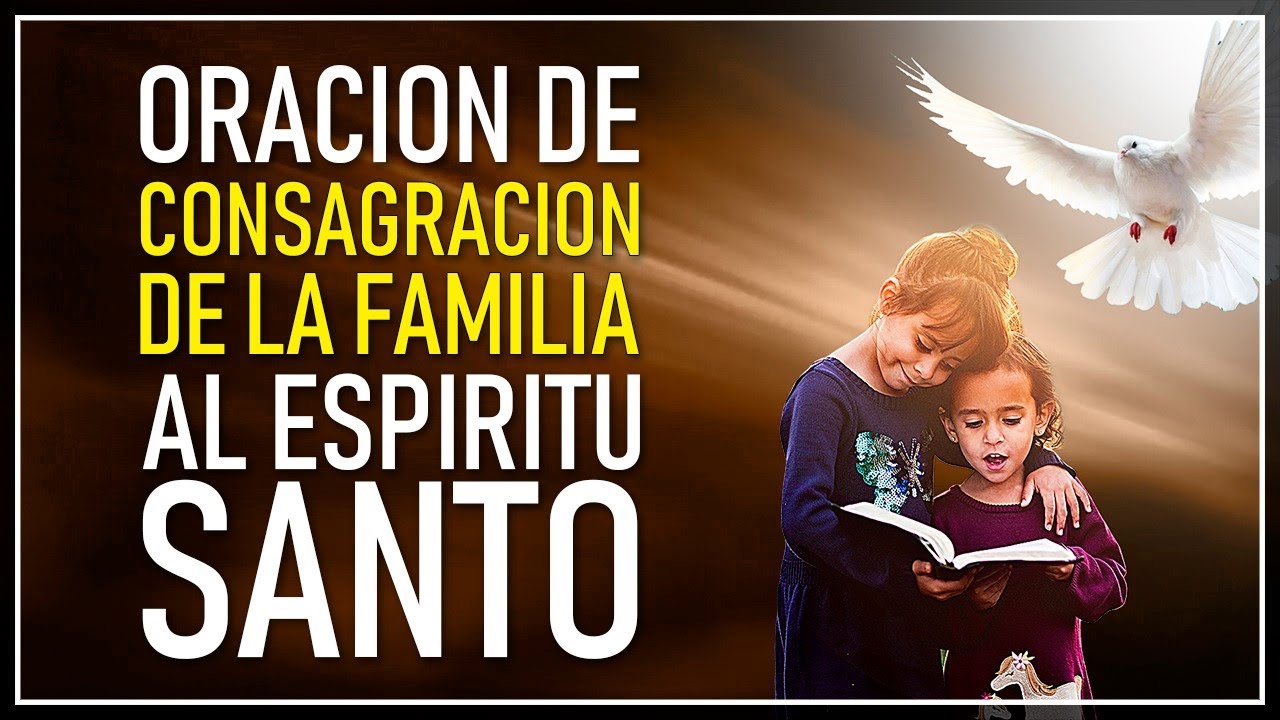 ORACIÓN DE CONSAGRACIÓN DE LA FAMILIA AL ESPÍRITU SANTO - YouTube