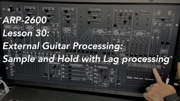 ARP-2600 tutorial Lesson 30: External Guitar Processing Sample and Hold with Lag Processor