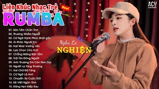 Nhạc Trẻ Rumba Nghe Là Nghiện - Bán Tấm Chân Tình, Ai Sẽ Bên Em Mochii | LK Nhạc Trẻ Rumba 2024