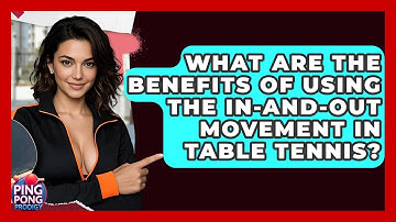 What Are The Benefits Of Using The In-and-Out Movement In Table Tennis? - Ping Pong Prodigy