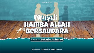 Kajian Islam - Menjadi Hamba Allah yang Bersaudara - Ustadz Zakaria Achmad