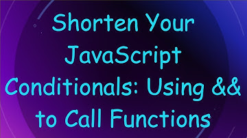 Shorten Your JavaScript Conditionals: Using && to Call Functions